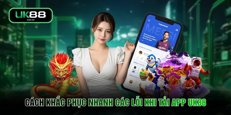Tải App UK88 5 Cách khắc phục nhanh các lỗi khi tải app UK88